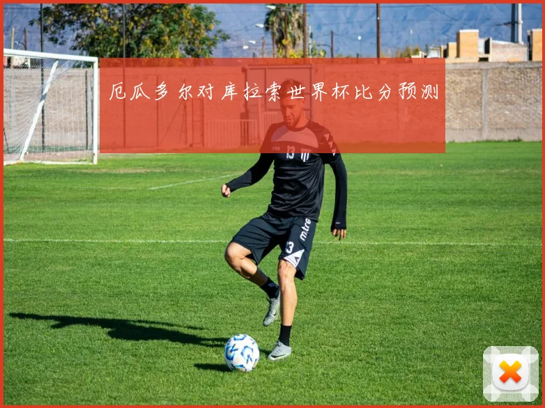 厄瓜多尔对库拉索世界杯比分预测