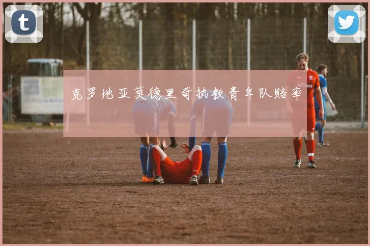 克罗地亚莫德里奇执教青年队赔率