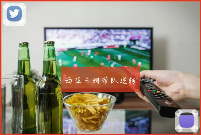 西亚卡姆带队逆转